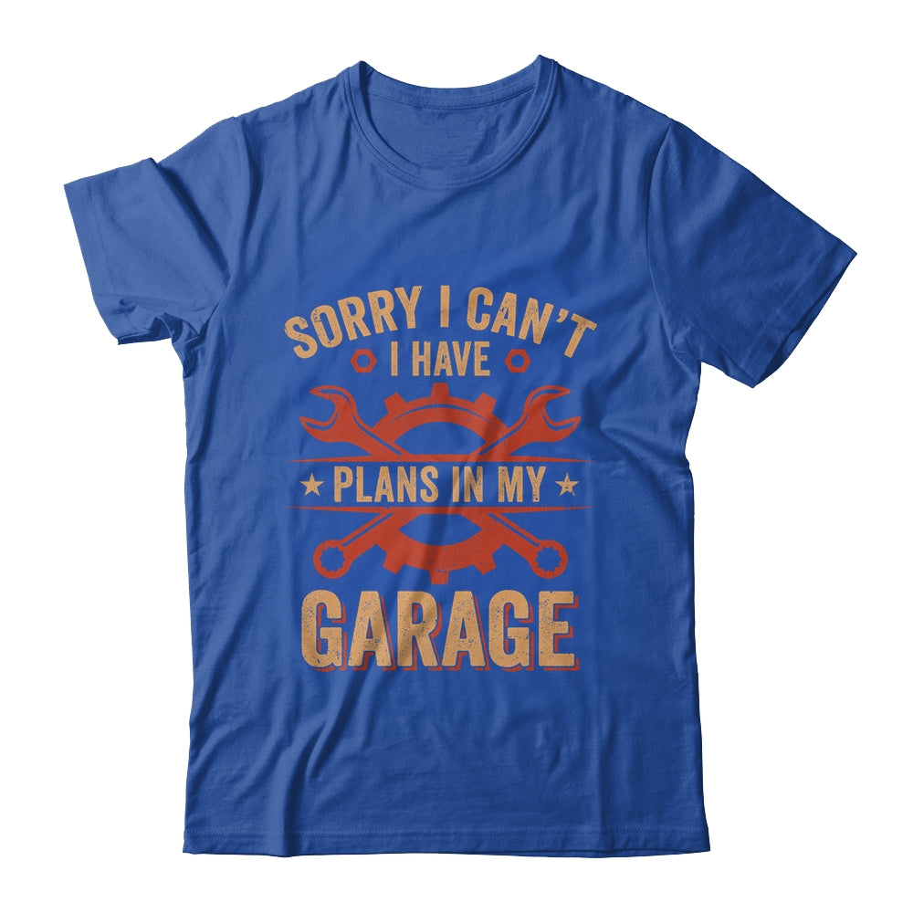 Sorry I Cant I Have Plans In My Garage Funny Fathers Day Shirt & Hoodie | teecentury