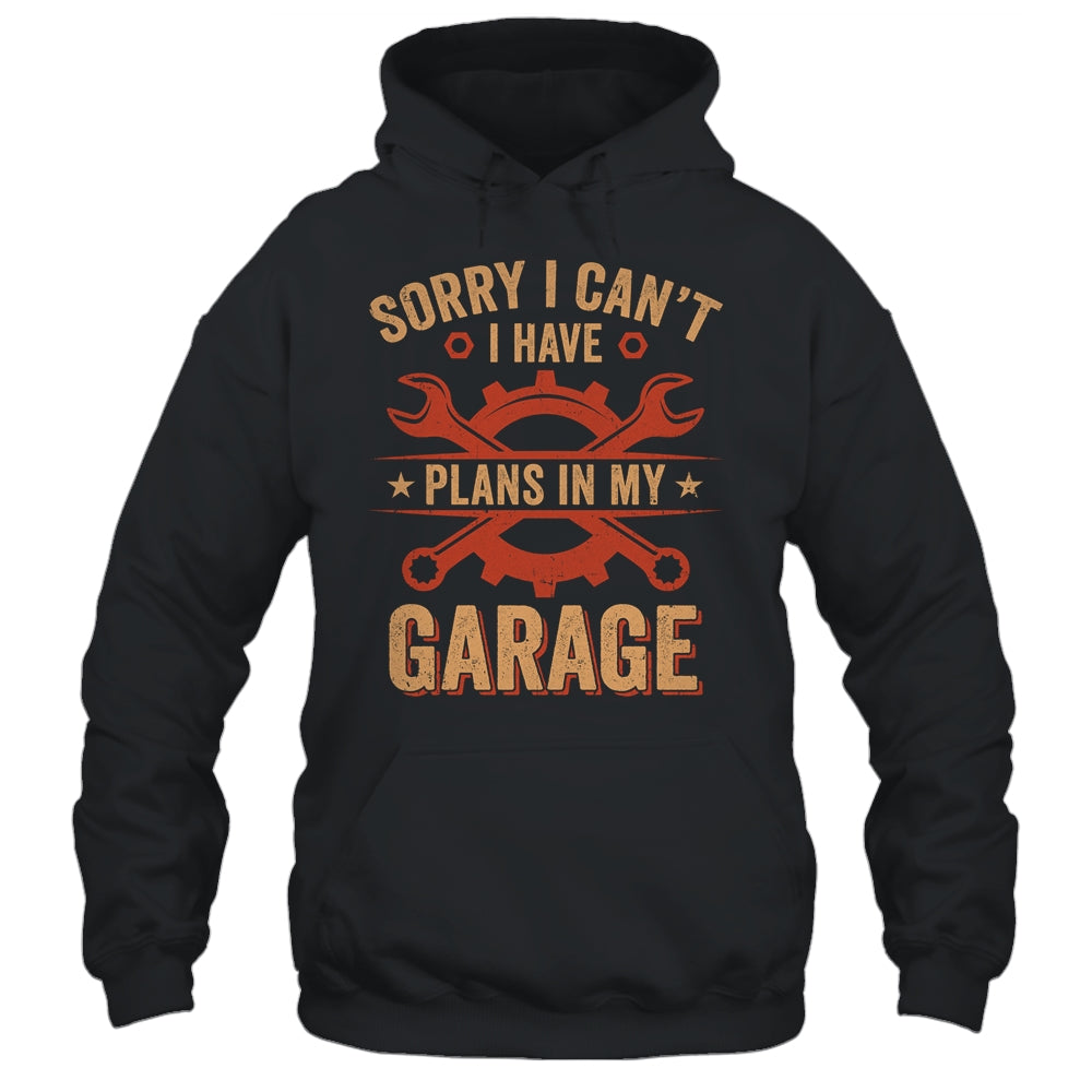 Sorry I Cant I Have Plans In My Garage Funny Fathers Day Shirt & Hoodie | teecentury