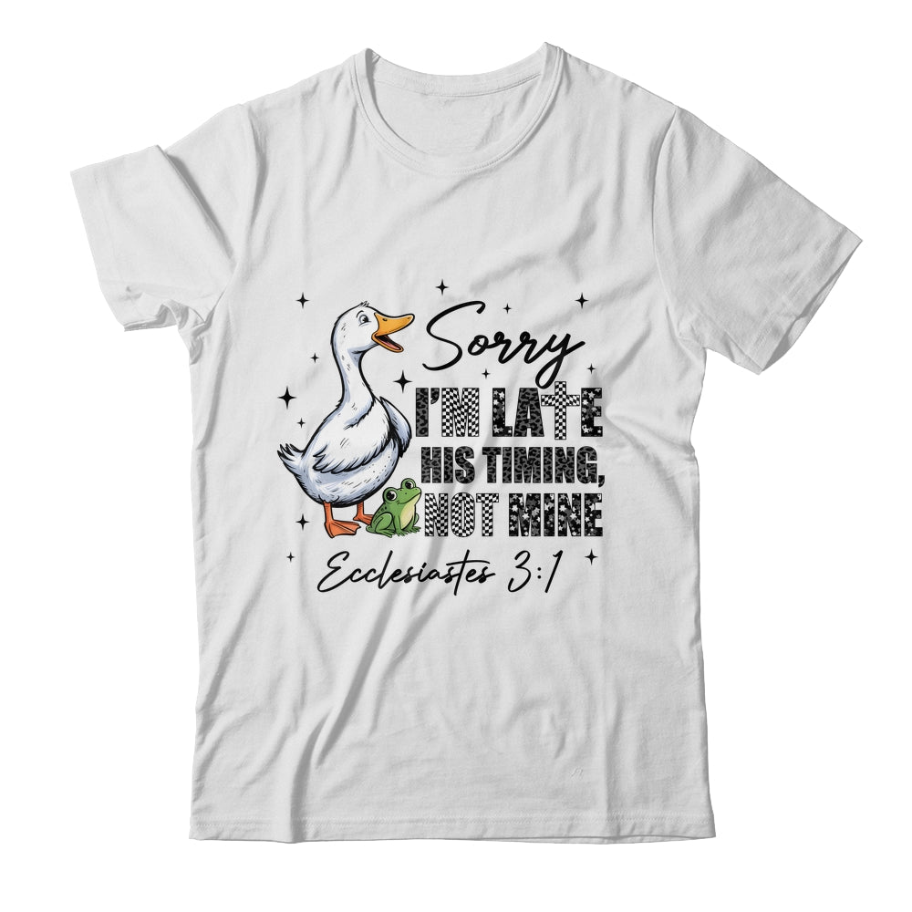 Sorry I’m Late His Timing Not Mine Funny Goose Christian Shirt & Hoodie | teecentury