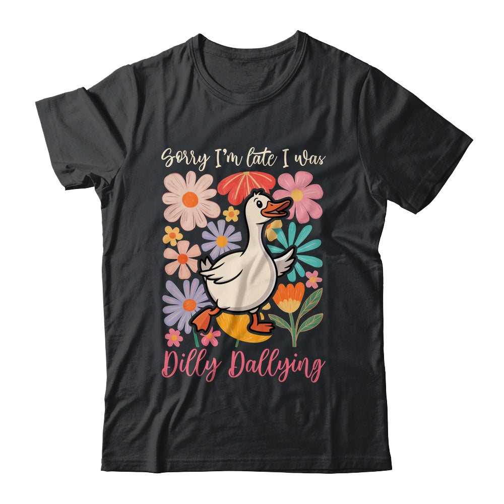 Sorry I'm Late I Was Dilly Dallying Funny Goose On The Loose Shirt & Hoodie | teecentury