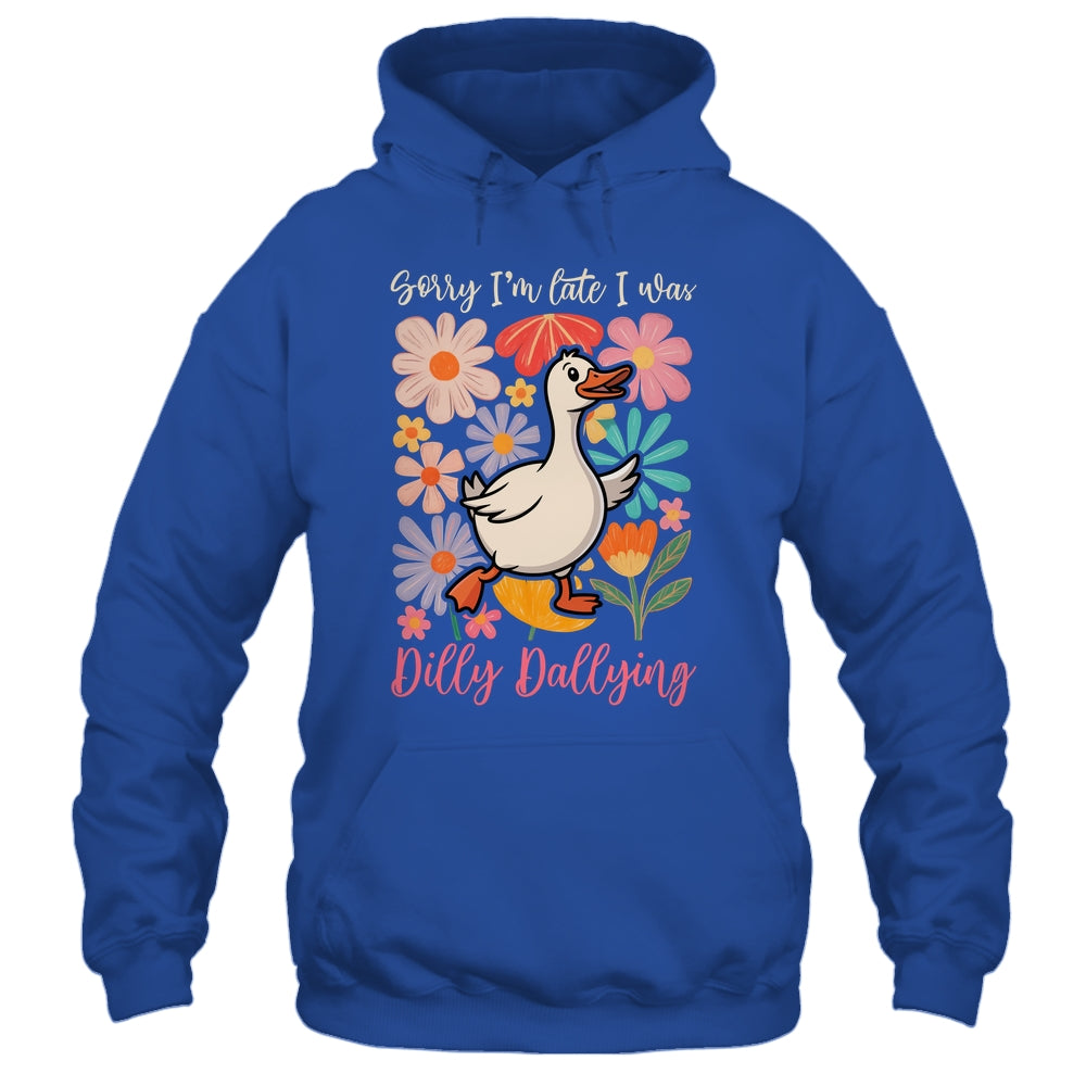 Sorry I'm Late I Was Dilly Dallying Funny Goose On The Loose Shirt & Hoodie | teecentury