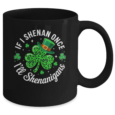 St Patricks Day If I Shenan Once I'll Shenanigan Funny Mug | teecentury