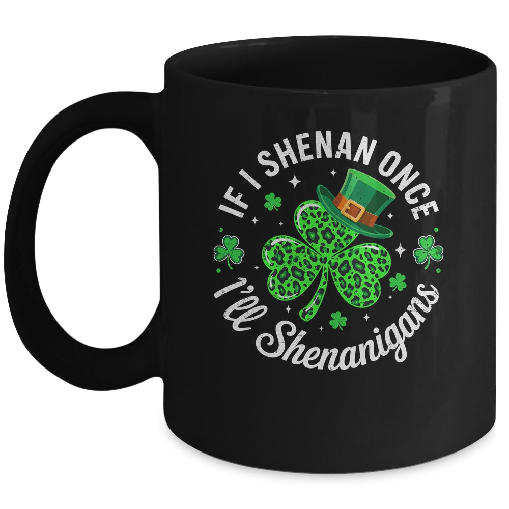 St Patricks Day If I Shenan Once I'll Shenanigan Funny Mug | teecentury