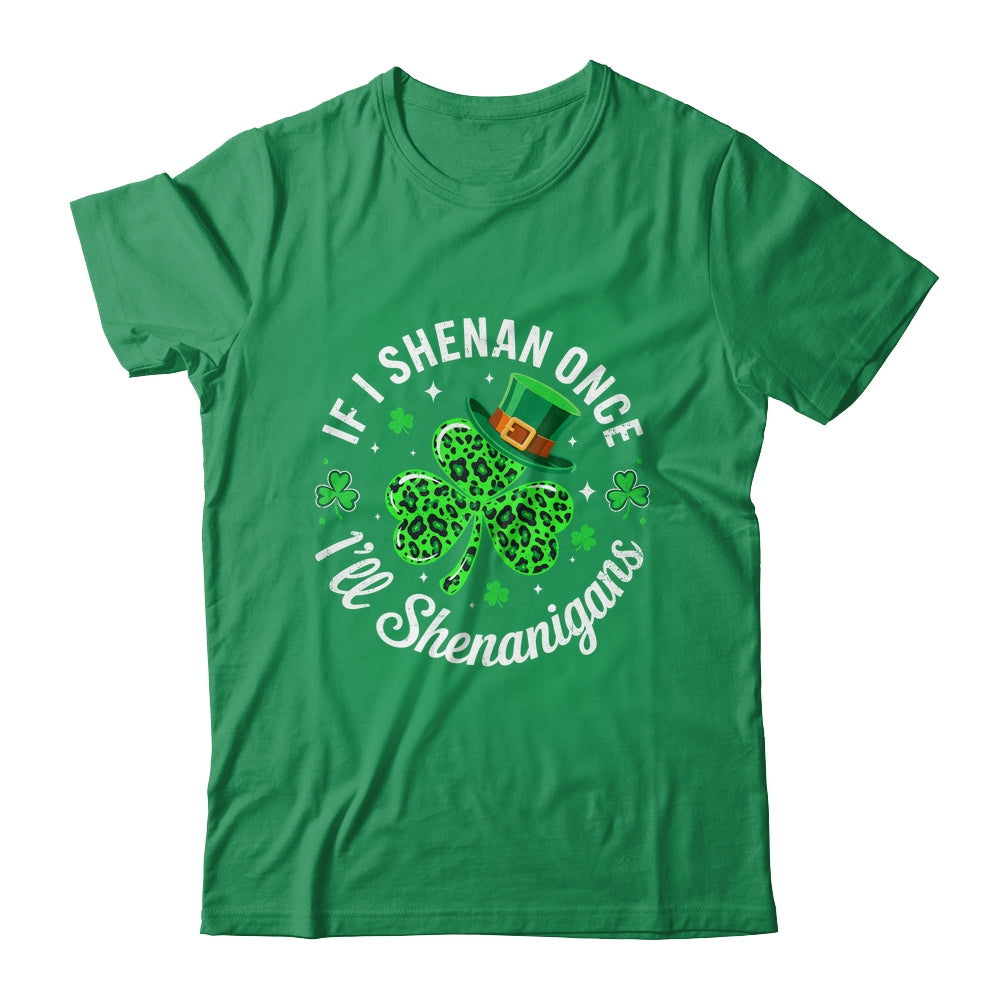 St Patricks Day If I Shenan Once I'll Shenanigan Funny Shirt & Hoodie | teecentury