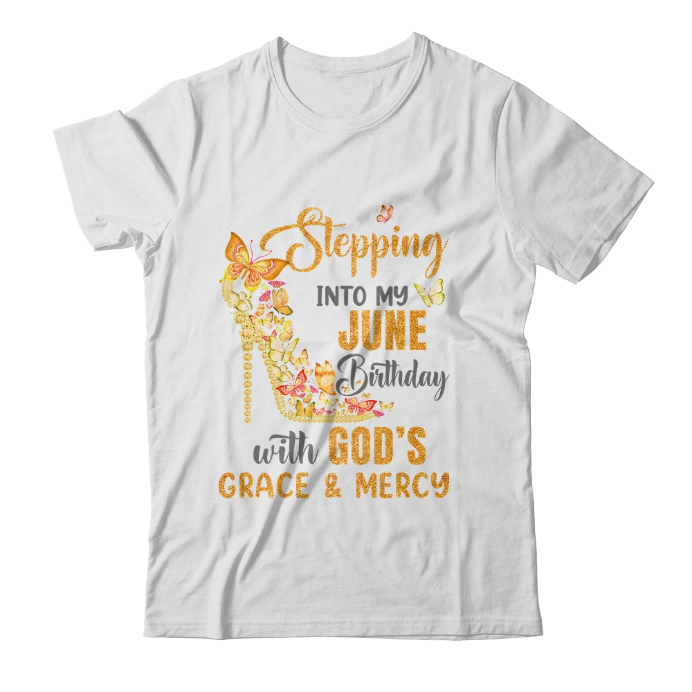 Stepping Into My June Birthday With Gods Grace And Mercy Shirt & Hoodie | teecentury