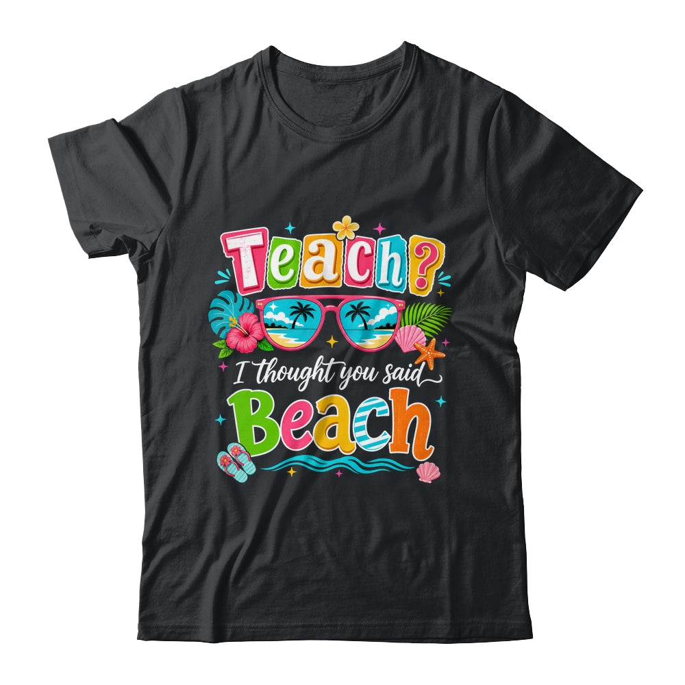 Teach I Thought You Said Beach Teacher Summer Vacation Shirt & Tank Top | teecentury