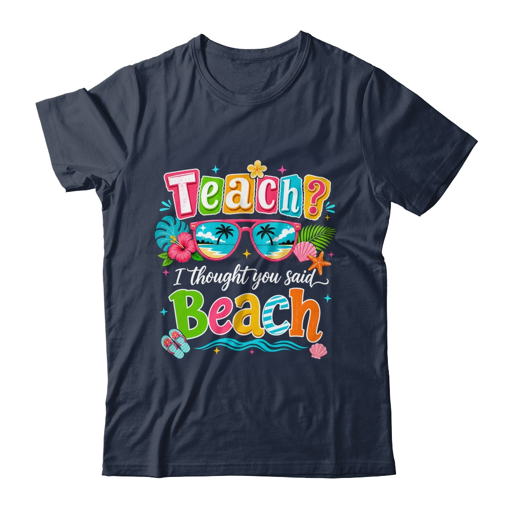 Teach I Thought You Said Beach Teacher Summer Vacation Shirt & Tank Top | teecentury