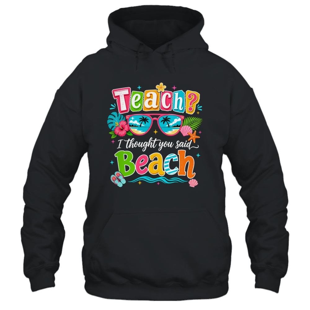 Teach I Thought You Said Beach Teacher Summer Vacation Shirt & Tank Top | teecentury