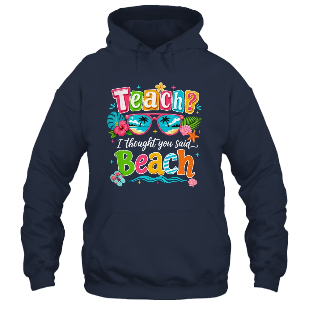 Teach I Thought You Said Beach Teacher Summer Vacation Shirt & Tank Top | teecentury
