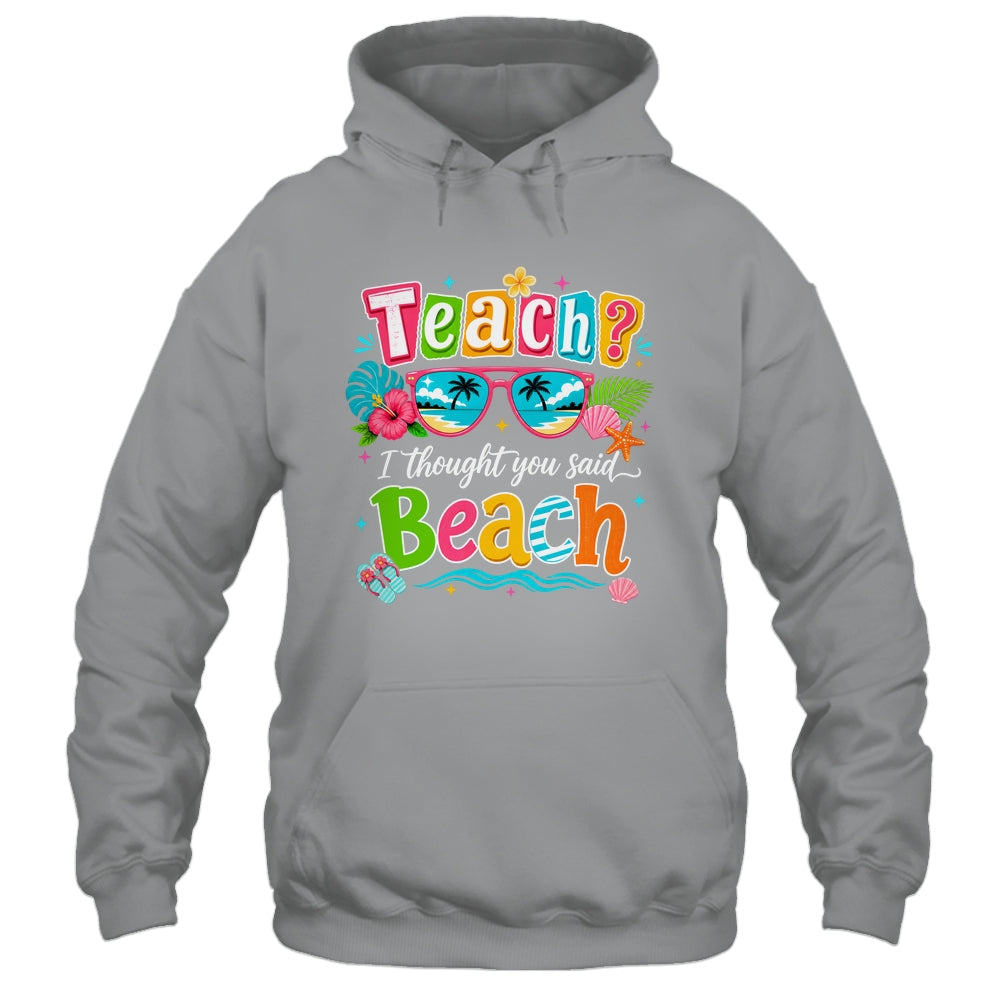 Teach I Thought You Said Beach Teacher Summer Vacation Shirt & Tank Top | teecentury