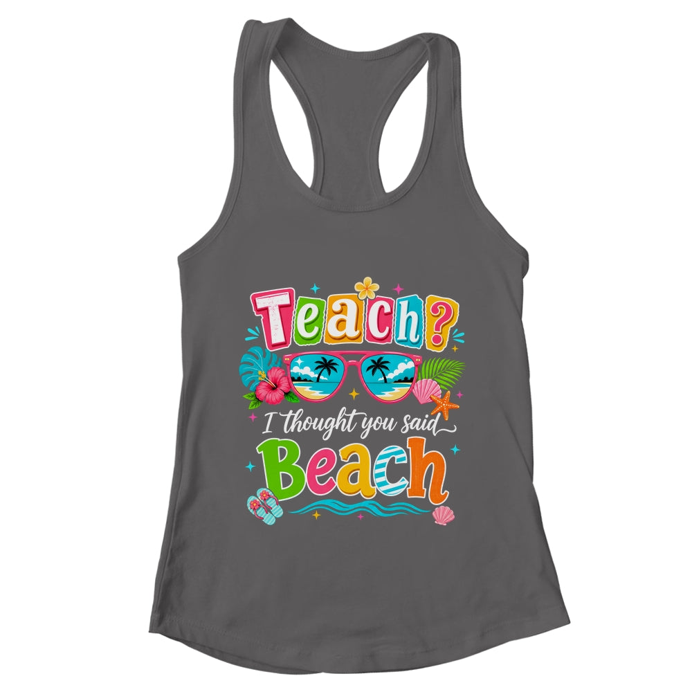 Teach I Thought You Said Beach Teacher Summer Vacation Shirt & Tank Top | teecentury