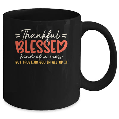 Thankful Blessed Kind Of A Mess But Trusting God In All Mug | teecentury
