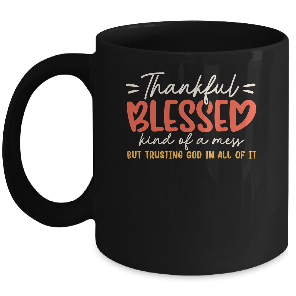 Thankful Blessed Kind Of A Mess But Trusting God In All Mug | teecentury