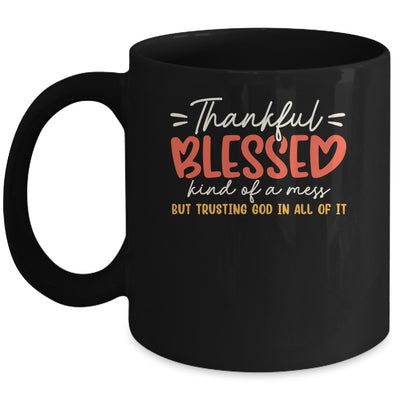 Thankful Blessed Kind Of A Mess But Trusting God In All Mug | teecentury