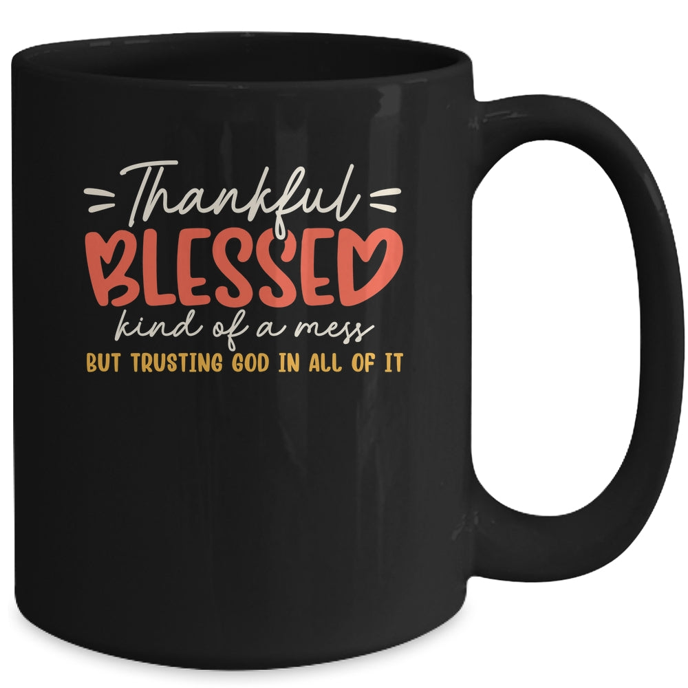 Thankful Blessed Kind Of A Mess But Trusting God In All Mug | teecentury