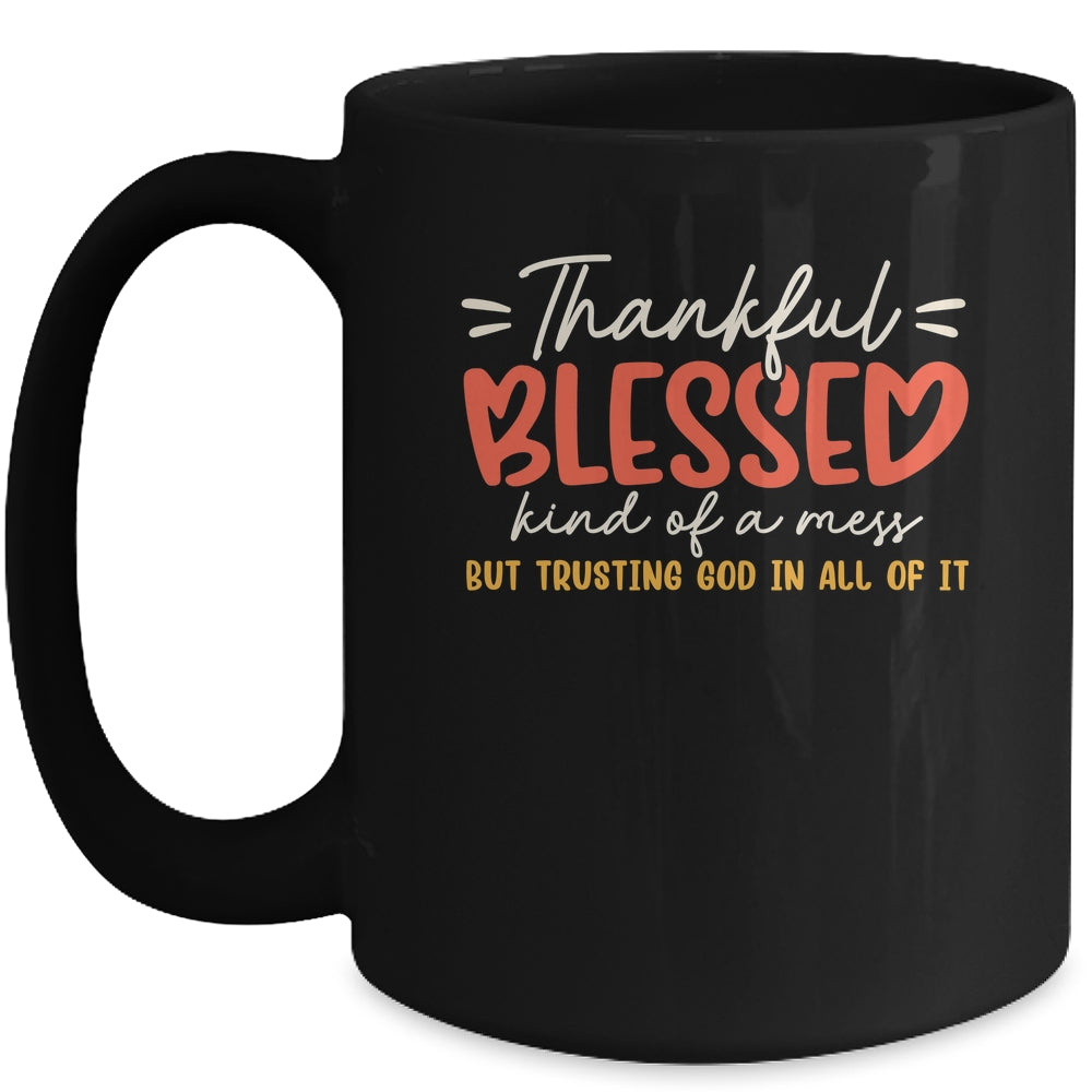 Thankful Blessed Kind Of A Mess But Trusting God In All Mug | teecentury