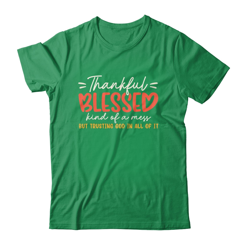 Thankful Blessed Kind Of A Mess But Trusting God In All Shirt & Sweatshirt | teecentury