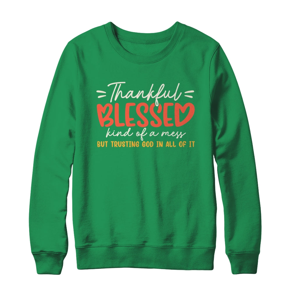 Thankful Blessed Kind Of A Mess But Trusting God In All Shirt & Sweatshirt | teecentury