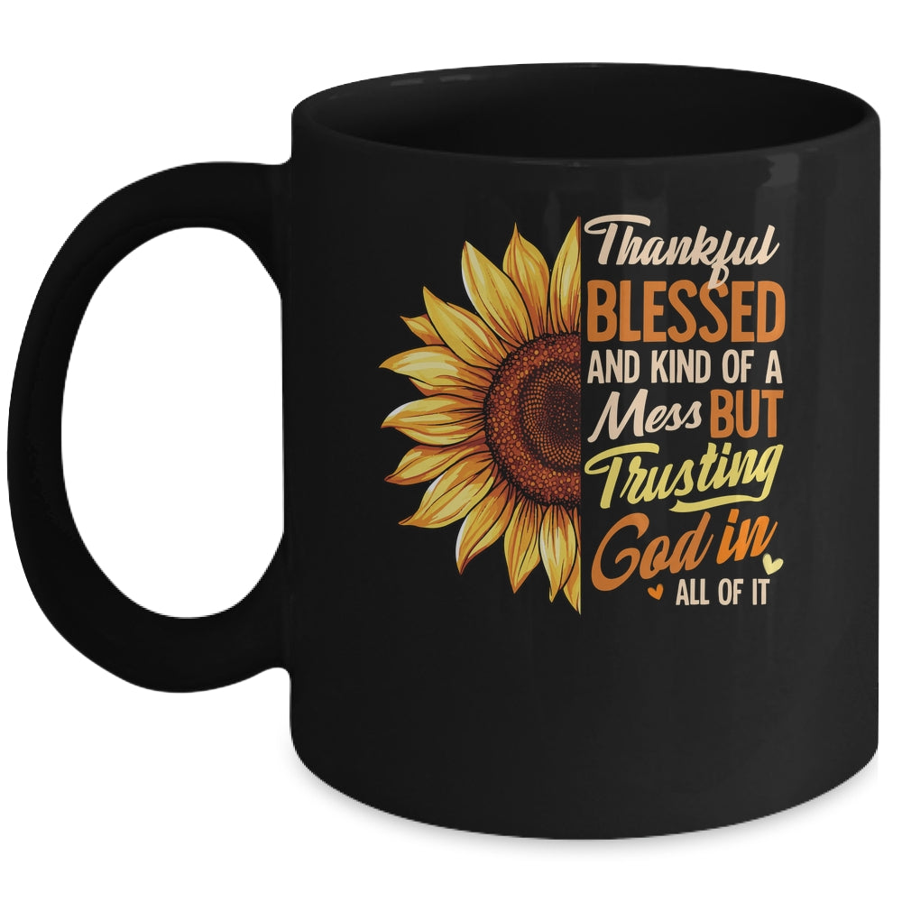 Thankful Blessed Kind Of A Mess But Trusting God In All Sun Flower Mug | teecentury