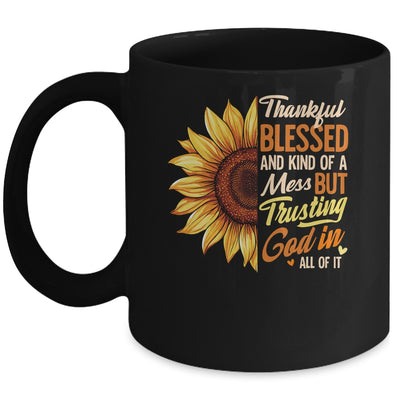 Thankful Blessed Kind Of A Mess But Trusting God In All Sun Flower Mug | teecentury