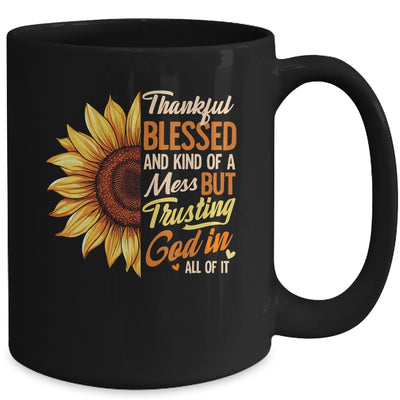 Thankful Blessed Kind Of A Mess But Trusting God In All Sun Flower Mug | teecentury