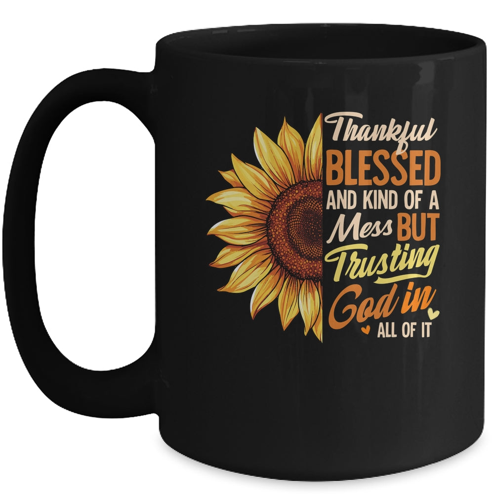Thankful Blessed Kind Of A Mess But Trusting God In All Sun Flower Mug | teecentury