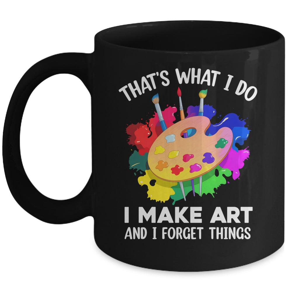 That's What I Do I Make Art And I Forget Things Art Painting Mug | teecentury