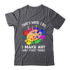 That's What I Do I Make Art And I Forget Things Art Painting Shirt & Hoodie | teecentury