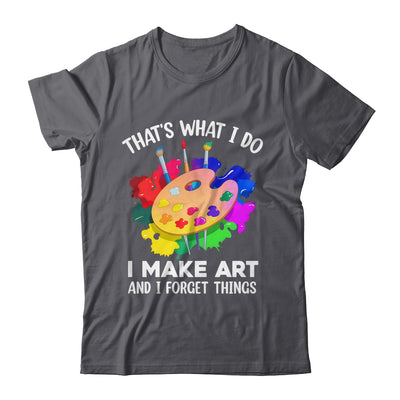 That's What I Do I Make Art And I Forget Things Art Painting Shirt & Hoodie | teecentury