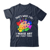 That's What I Do I Make Art And I Forget Things Art Painting Shirt & Hoodie | teecentury