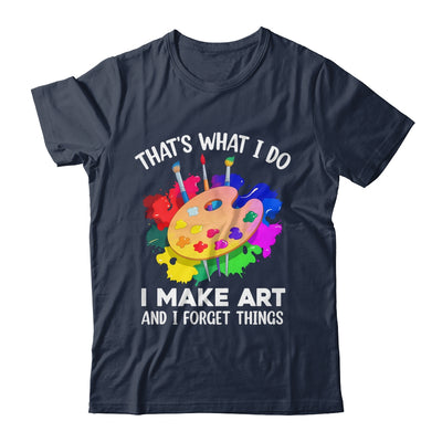 That's What I Do I Make Art And I Forget Things Art Painting Shirt & Hoodie | teecentury