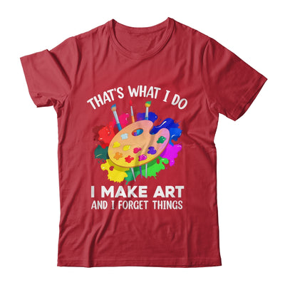 That's What I Do I Make Art And I Forget Things Art Painting Shirt & Hoodie | teecentury