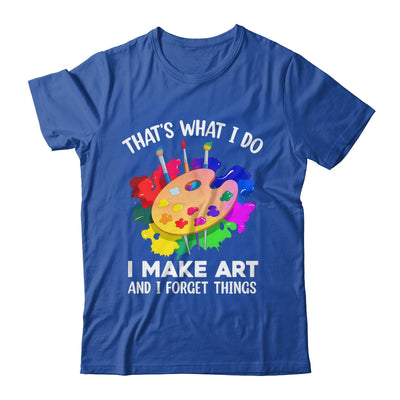 That's What I Do I Make Art And I Forget Things Art Painting Shirt & Hoodie | teecentury