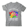 That's What I Do I Make Art And I Forget Things Art Painting Shirt & Hoodie | teecentury