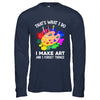 That's What I Do I Make Art And I Forget Things Art Painting Shirt & Hoodie | teecentury