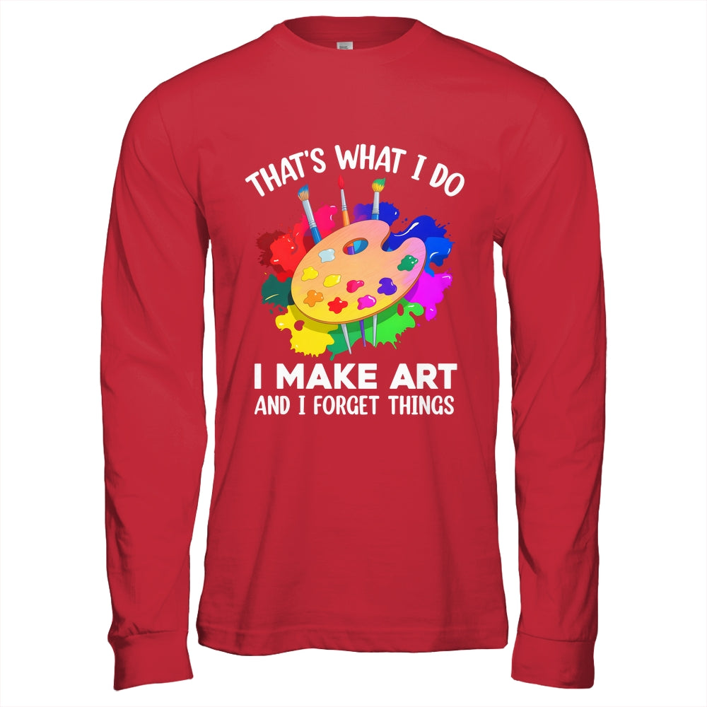 That's What I Do I Make Art And I Forget Things Art Painting Shirt & Hoodie | teecentury