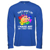 That's What I Do I Make Art And I Forget Things Art Painting Shirt & Hoodie | teecentury