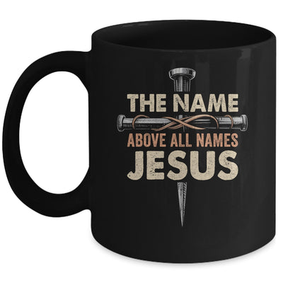 The Name Above All Names Jesus Christian God Believe Faith Mug | teecentury