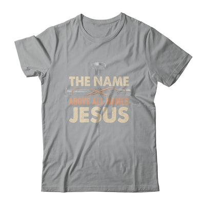 The Name Above All Names Jesus Christian God Believe Faith Shirt & Hoodie | teecentury