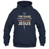 The Name Above All Names Jesus Christian God Believe Faith Shirt & Hoodie | teecentury