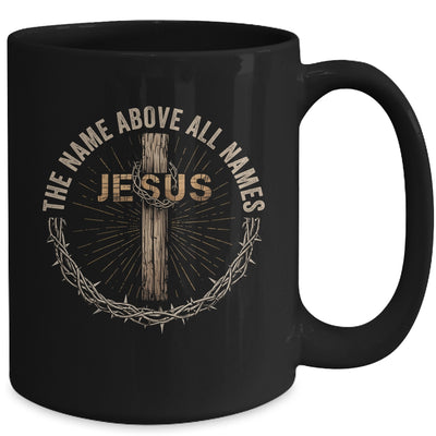 The Name Above All Names Jesus God Christian Believe Faith Mug | teecentury