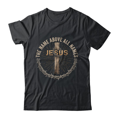 The Name Above All Names Jesus God Christian Believe Faith Shirt & Hoodie | teecentury