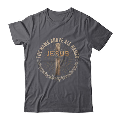 The Name Above All Names Jesus God Christian Believe Faith Shirt & Hoodie | teecentury