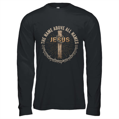 The Name Above All Names Jesus God Christian Believe Faith Shirt & Hoodie | teecentury