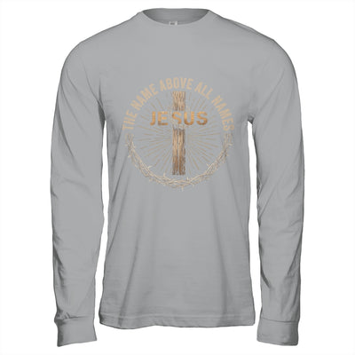 The Name Above All Names Jesus God Christian Believe Faith Shirt & Hoodie | teecentury