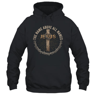 The Name Above All Names Jesus God Christian Believe Faith Shirt & Hoodie | teecentury
