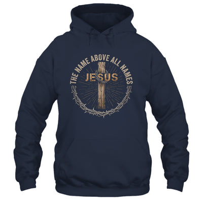 The Name Above All Names Jesus God Christian Believe Faith Shirt & Hoodie | teecentury