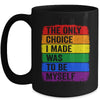 The Only Choice I Made Was To Be Myself LGBT Flag Gay Pride Mug | teecentury