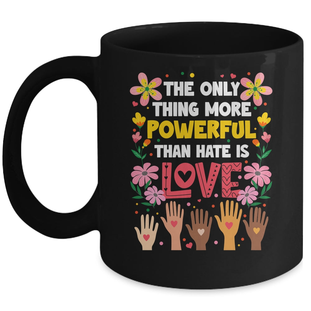 The Only Thing More Powerful Than Hate Is Love Positive Mug | teecentury
