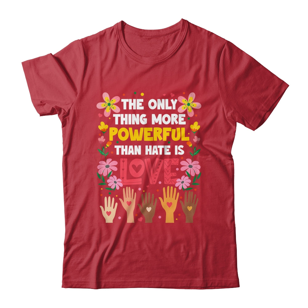 The Only Thing More Powerful Than Hate Is Love Positive Shirt & Hoodie | teecentury